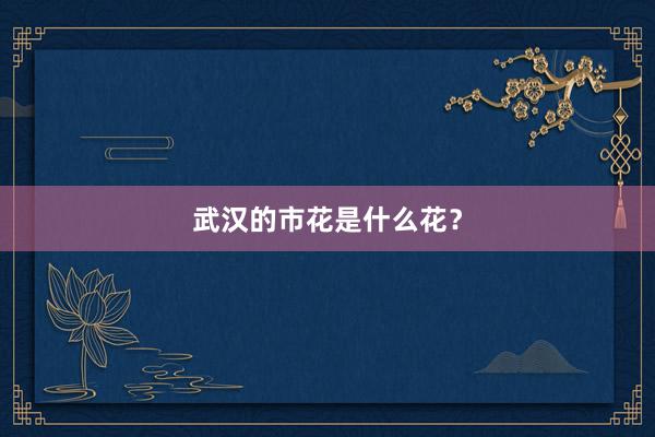 武汉的市花是什么花？